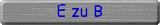 E zu B